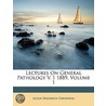Lectures On General Pathology V. 1 1889, Volume 1 by Julius Friedrich Cohnheim