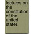 Lectures On The Constitution Of The United States