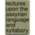 Lectures Upon The Assyrian Language And Syllabary