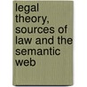 Legal Theory, Sources Of Law And The Semantic Web by A. Boer