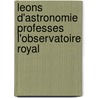 Leons D'Astronomie Professes L'Observatoire Royal door Fran?ois Arago