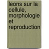 Leons Sur La Cellule, Morphologie Et Reproduction door Louis Flix Henneguy
