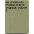 Les Annales Du Theatre Et De La Musique, Volume 3