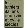Les Luthiers Italiens Aux Xviie Et Xviiie Siecles door Sebastien-Andre Sibire