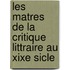 Les Matres de La Critique Littraire Au Xixe Sicle