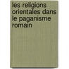 Les Religions Orientales Dans Le Paganisme Romain door Franz Valery Marie Cumont