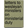 Letters To Wesleyan Ministers On Ministerial Duty by Anonmyous