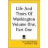 Life And Times Of Washington Volume One, Part One by John Frederick Schroeder