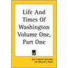 Life And Times Of Washington Volume One, Part One by John Frederick Schroeder