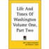 Life And Times Of Washington Volume One, Part Two