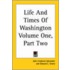 Life And Times Of Washington Volume One, Part Two