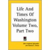 Life And Times Of Washington Volume Two, Part Two by John Frederick Schroeder