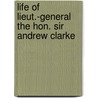 Life Of Lieut.-General The Hon. Sir Andrew Clarke door Col R. H. Vetch C.B.