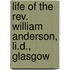 Life Of The Rev. William Anderson, Li.D., Glasgow