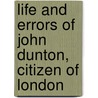 Life and Errors of John Dunton, Citizen of London by John Dunton