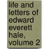 Life and Letters of Edward Everett Hale, Volume 2
