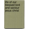 Life of Our Blessed Lord and Saviour Jesus Christ door John Fleetwood