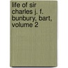 Life of Sir Charles J. F. Bunbury, Bart, Volume 2 door Sir Charles James Fox Bunbury