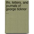 Life, Letters, And Journals Of George Ticknor ...