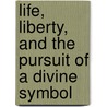 Life, Liberty, And The Pursuit Of A Divine Symbol door Katherine Vahey