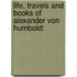 Life, Travels and Books of Alexander Von Humboldt