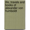 Life, Travels and Books of Alexander Von Humboldt door Richard Henry Stoddard