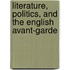 Literature, Politics, And The English Avant-Garde