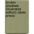 London Shadows (Illustrated Edition) (Dodo Press)