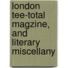 London Tee-Total Magzine, and Literary Miscellany by Unknown