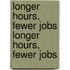 Longer Hours, Fewer Jobs Longer Hours, Fewer Jobs