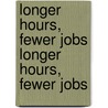 Longer Hours, Fewer Jobs Longer Hours, Fewer Jobs by Michael Yates