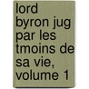 Lord Byron Jug Par Les Tmoins de Sa Vie, Volume 1 by Teresa Guiccioli
