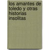 Los Amantes de Toledo y Otras Historias Insolitas by Villiers de L'Isle-Adam