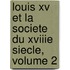 Louis Xv Et La Societe Du Xviiie Siecle, Volume 2