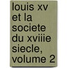 Louis Xv Et La Societe Du Xviiie Siecle, Volume 2 door Capefigue