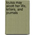 Louisa May Alcott Her Life, Letters, And Journals