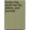 Louisa May Alcott Her Life, Letters, And Journals by Louisa May Alcott