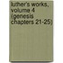 Luther's Works, Volume 4 (Genesis Chapters 21-25)