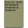 Lyce, Ou, Cours de Littrature Ancienne Et Moderne door Jean-Fran ois De La Harpe