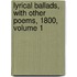 Lyrical Ballads, With Other Poems, 1800, Volume 1