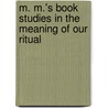 M. M.'s Book Studies in the Meaning of Our Ritual door J.S.M. Ward