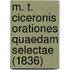 M. T. Ciceronis Orationes Quaedam Selectae (1836)