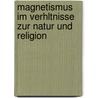 Magnetismus Im Verhltnisse Zur Natur Und Religion by Joseph Ennemoser