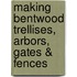 Making Bentwood Trellises, Arbors, Gates & Fences