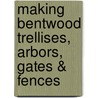Making Bentwood Trellises, Arbors, Gates & Fences door Jim Long