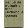 Manuel Du Bibliophile Et de L'Archologue Lyonnais door Jean Baptiste Monfalcon