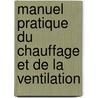 Manuel Pratique Du Chauffage Et de La Ventilation door Isobel Morin