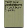 Maths Plus: Word Problems 6 - Pupil Book (8 Pack) by Len Frobisher