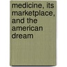 Medicine, Its Marketplace, And The American Dream door Taylor Dickinson