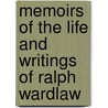 Memoirs Of The Life And Writings Of Ralph Wardlaw by William Lindsay Alexander